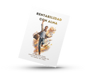 Rentabilidad con Alma: El método para convertir tu pasión en tu forma de vida.