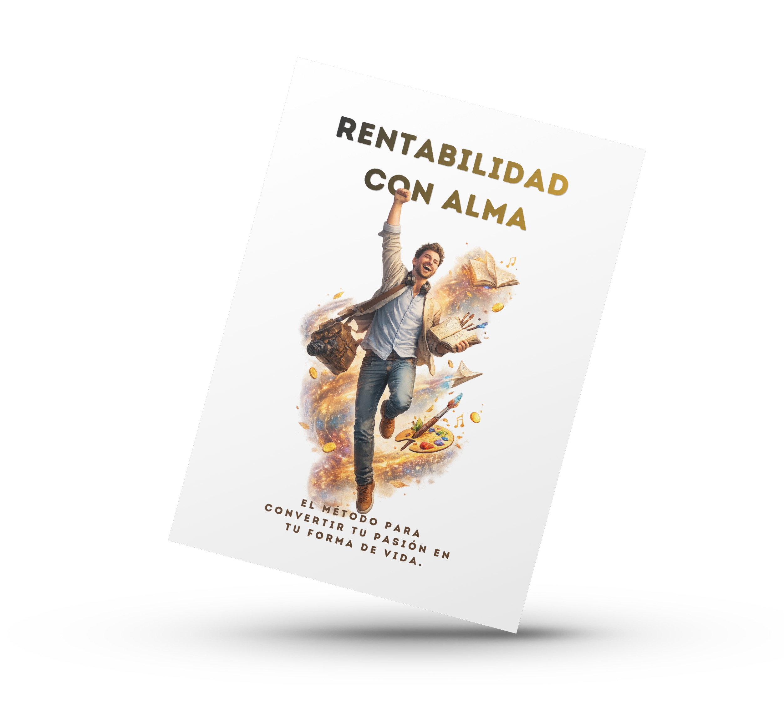 Rentabilidad con Alma: El método para convertir tu pasión en tu forma de vida.